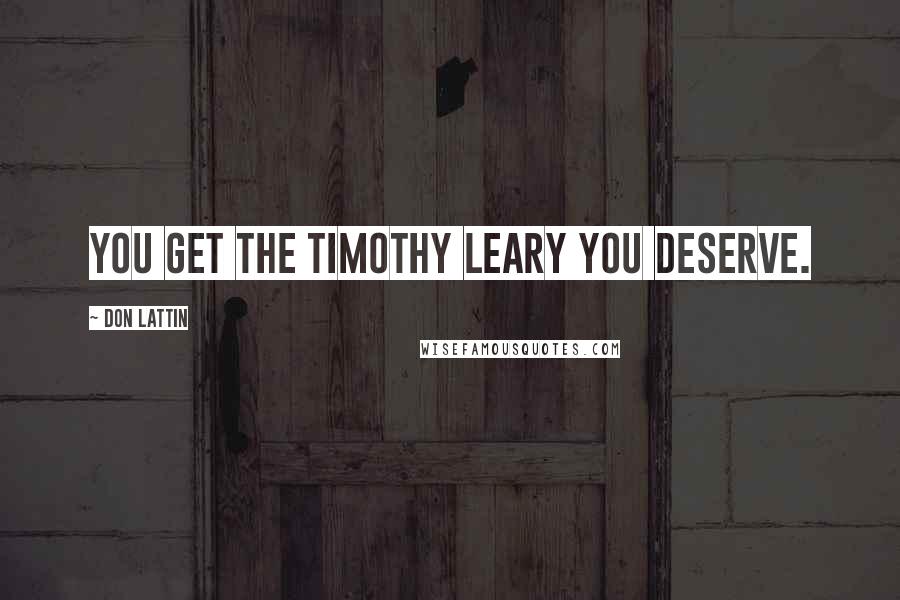 Don Lattin Quotes: You get the Timothy Leary you deserve.