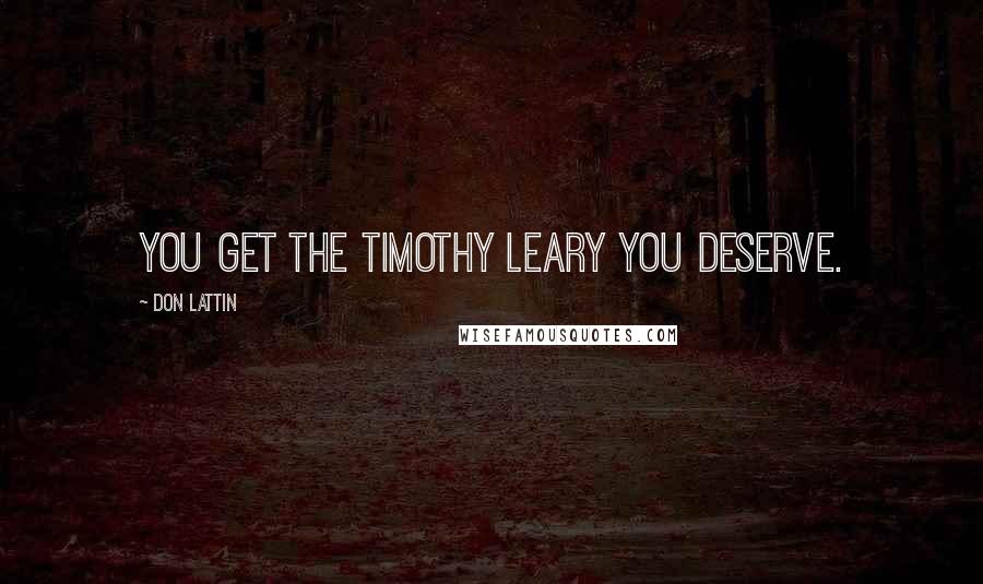 Don Lattin Quotes: You get the Timothy Leary you deserve.