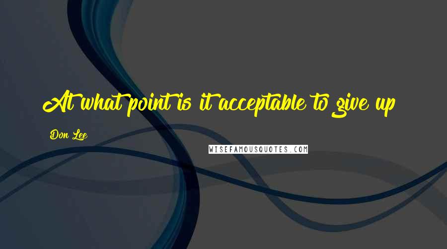 Don Lee Quotes: At what point is it acceptable to give up?