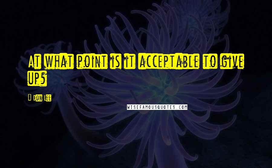 Don Lee Quotes: At what point is it acceptable to give up?