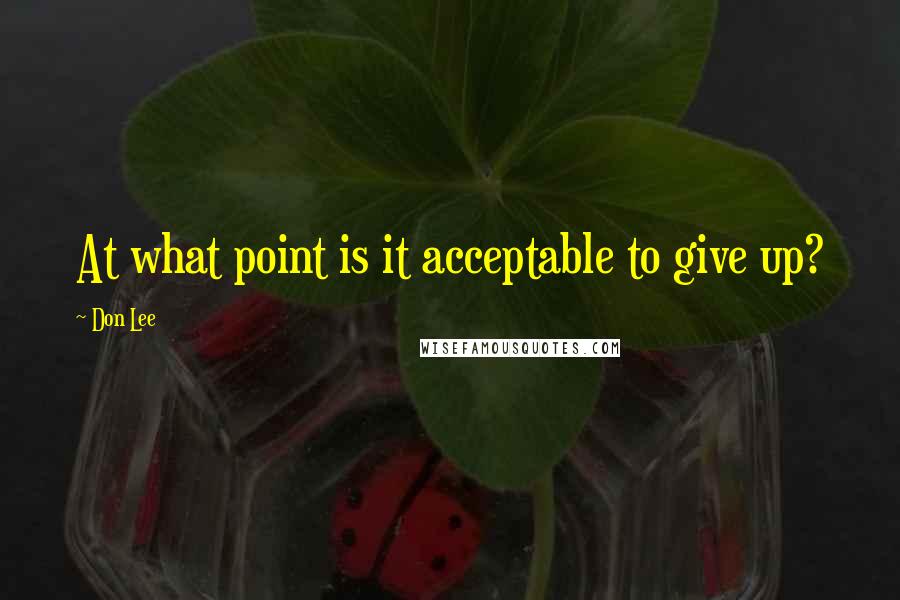 Don Lee Quotes: At what point is it acceptable to give up?