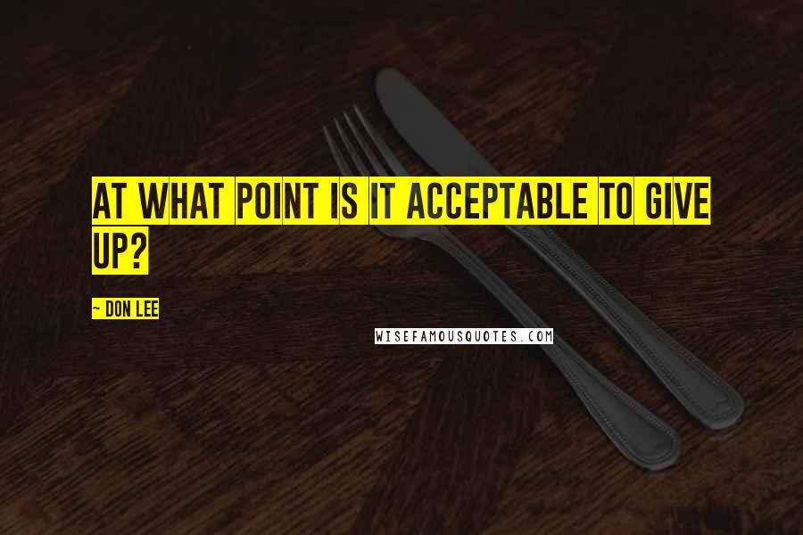 Don Lee Quotes: At what point is it acceptable to give up?