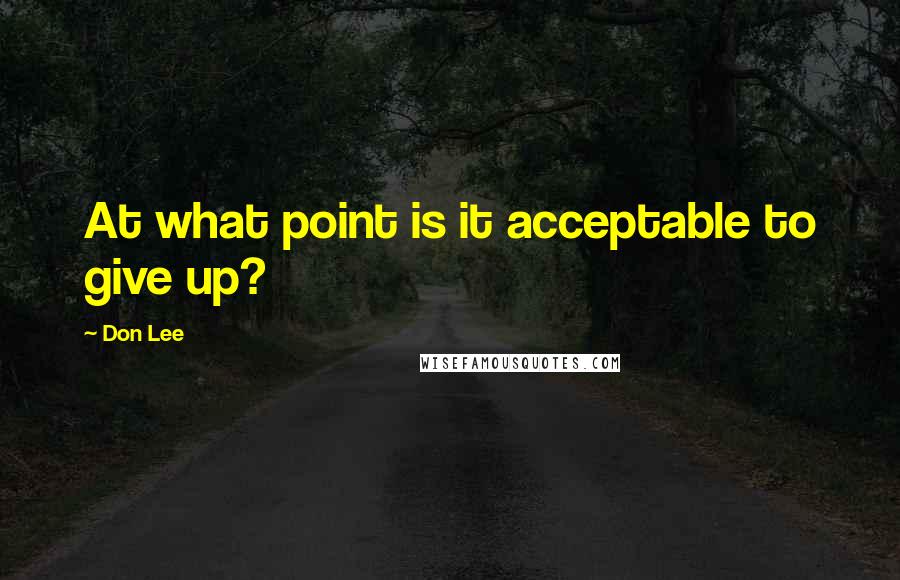 Don Lee Quotes: At what point is it acceptable to give up?