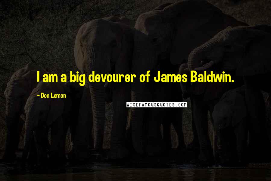 Don Lemon Quotes: I am a big devourer of James Baldwin.