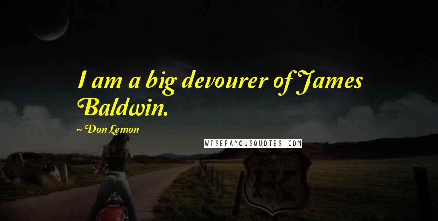 Don Lemon Quotes: I am a big devourer of James Baldwin.