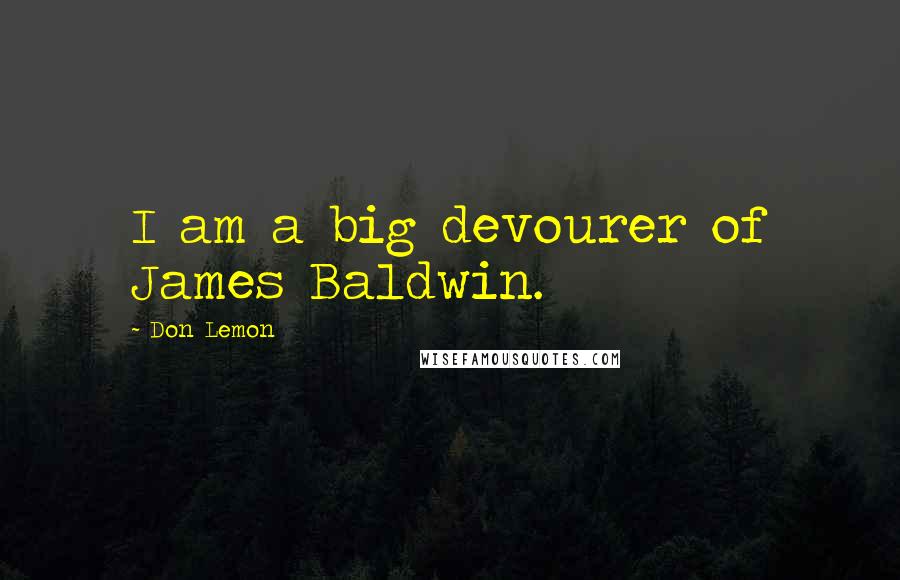 Don Lemon Quotes: I am a big devourer of James Baldwin.