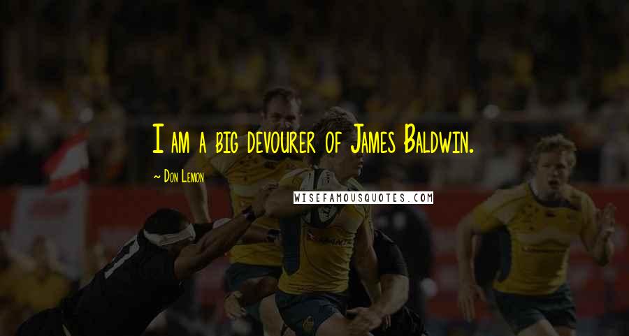 Don Lemon Quotes: I am a big devourer of James Baldwin.