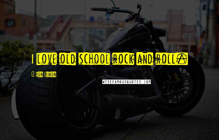 Don Lemon Quotes: I love old school rock and roll.