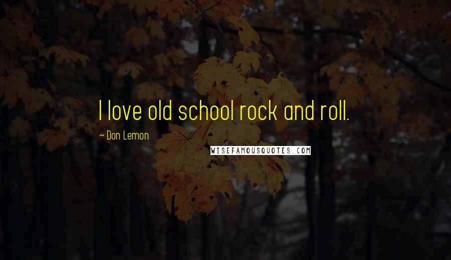 Don Lemon Quotes: I love old school rock and roll.