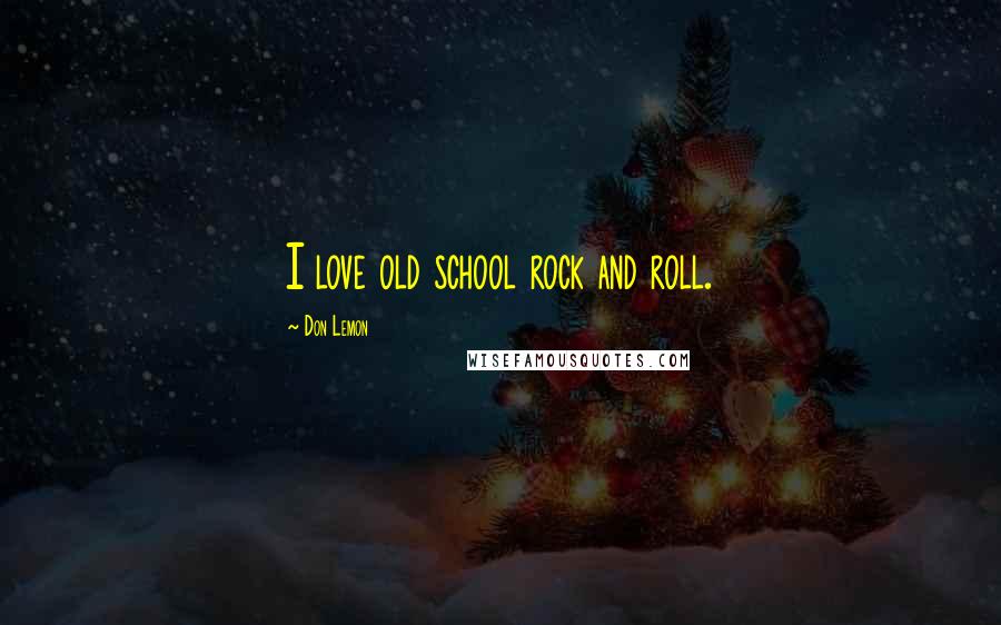 Don Lemon Quotes: I love old school rock and roll.