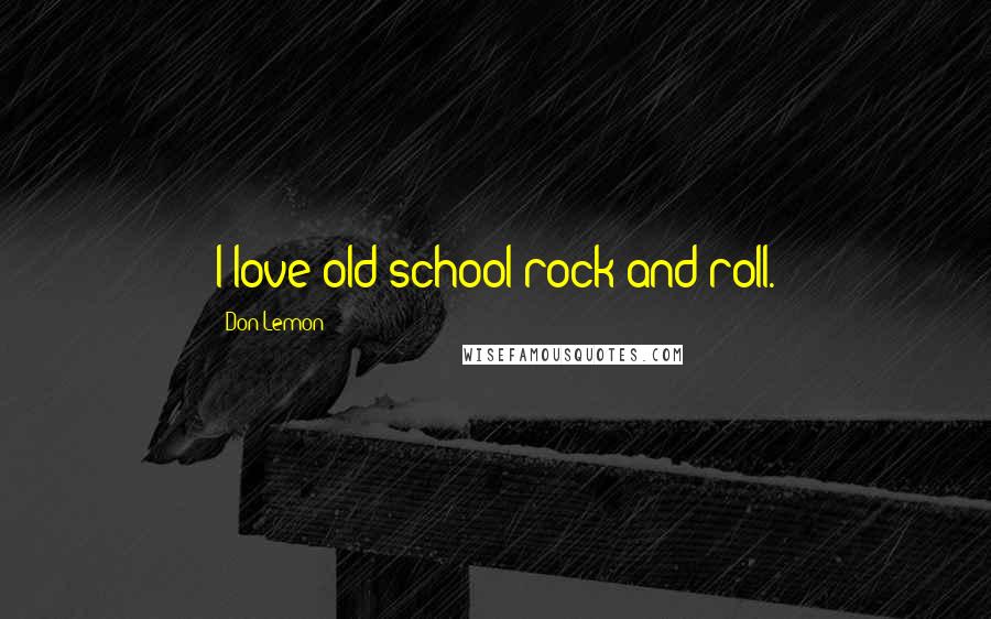 Don Lemon Quotes: I love old school rock and roll.