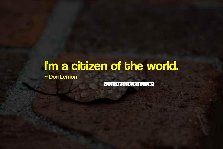 Don Lemon Quotes: I'm a citizen of the world.