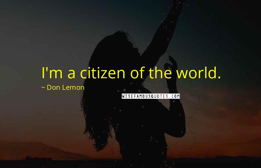 Don Lemon Quotes: I'm a citizen of the world.