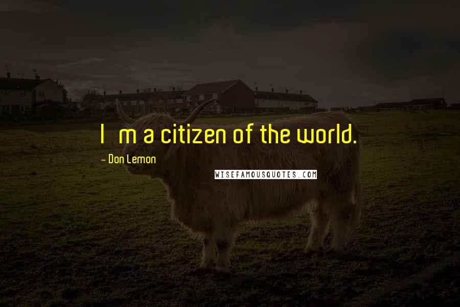 Don Lemon Quotes: I'm a citizen of the world.