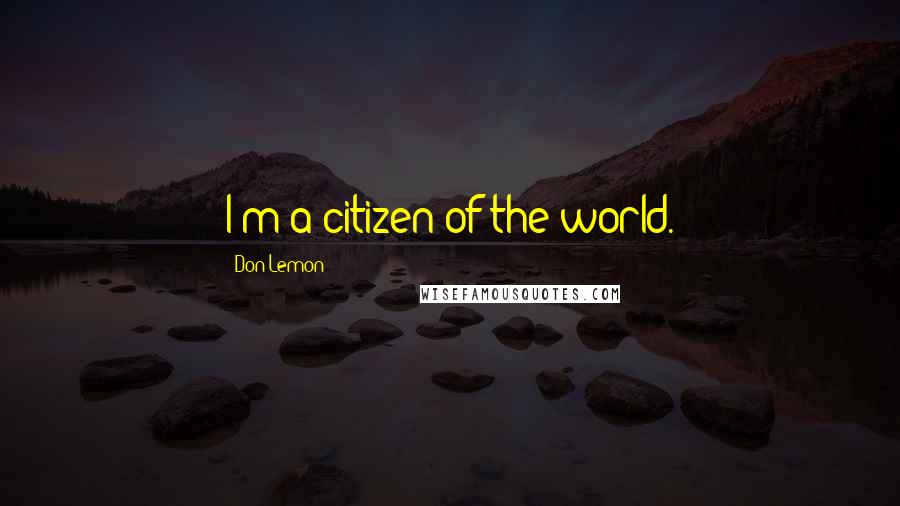 Don Lemon Quotes: I'm a citizen of the world.