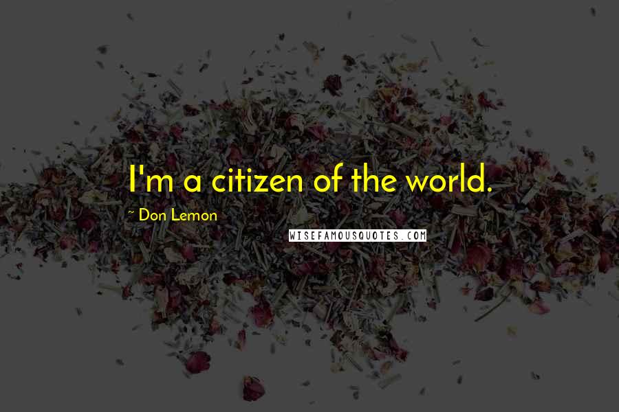 Don Lemon Quotes: I'm a citizen of the world.