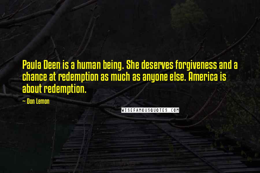 Don Lemon Quotes: Paula Deen is a human being. She deserves forgiveness and a chance at redemption as much as anyone else. America is about redemption.