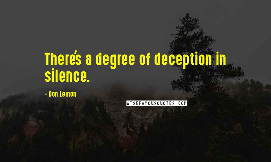 Don Lemon Quotes: There's a degree of deception in silence.