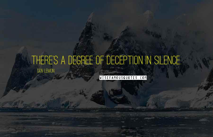 Don Lemon Quotes: There's a degree of deception in silence.