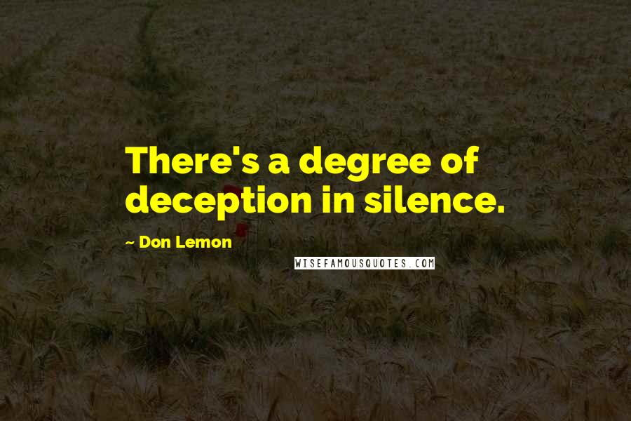 Don Lemon Quotes: There's a degree of deception in silence.