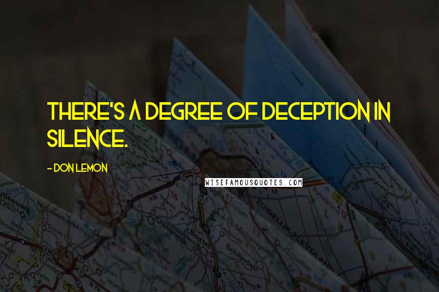 Don Lemon Quotes: There's a degree of deception in silence.