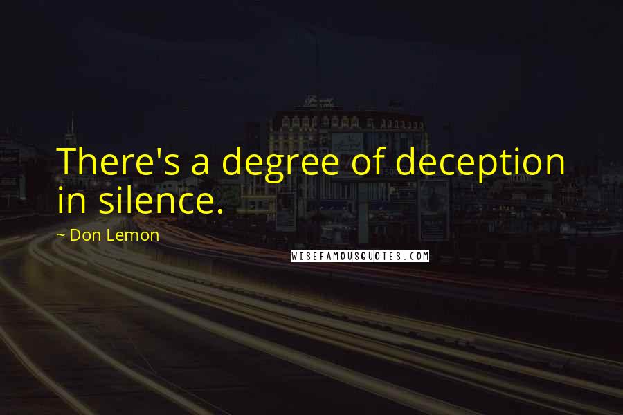 Don Lemon Quotes: There's a degree of deception in silence.