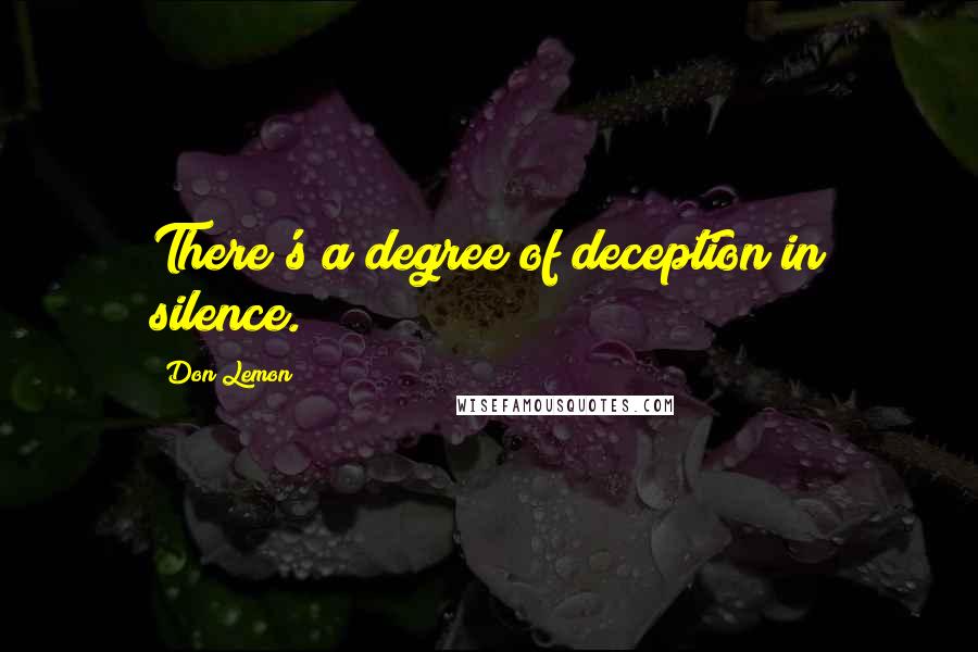 Don Lemon Quotes: There's a degree of deception in silence.