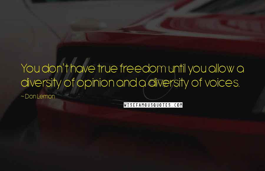 Don Lemon Quotes: You don't have true freedom until you allow a diversity of opinion and a diversity of voices.