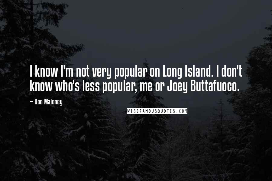 Don Maloney Quotes: I know I'm not very popular on Long Island. I don't know who's less popular, me or Joey Buttafuoco.