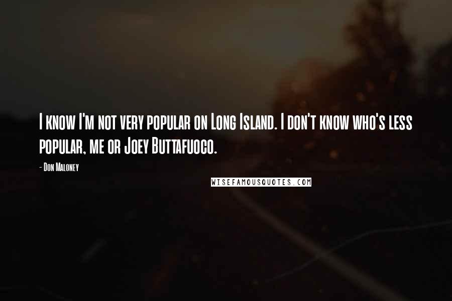 Don Maloney Quotes: I know I'm not very popular on Long Island. I don't know who's less popular, me or Joey Buttafuoco.