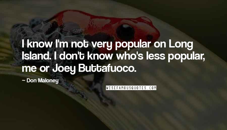 Don Maloney Quotes: I know I'm not very popular on Long Island. I don't know who's less popular, me or Joey Buttafuoco.