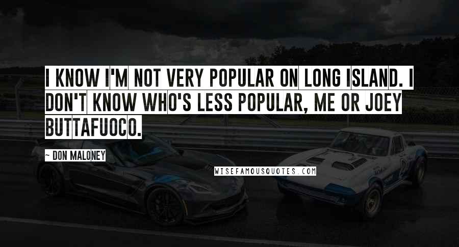 Don Maloney Quotes: I know I'm not very popular on Long Island. I don't know who's less popular, me or Joey Buttafuoco.