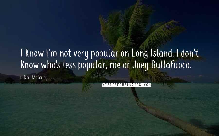 Don Maloney Quotes: I know I'm not very popular on Long Island. I don't know who's less popular, me or Joey Buttafuoco.