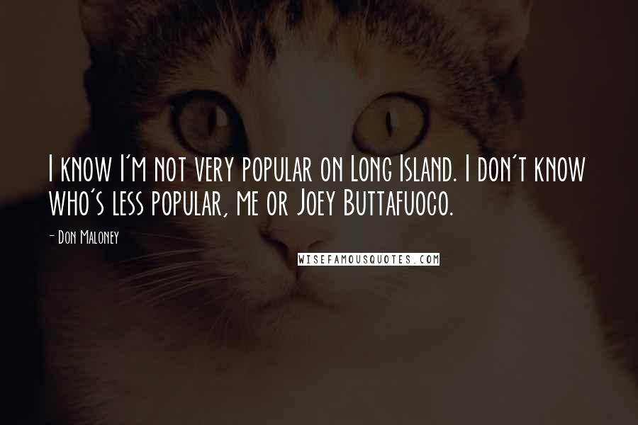 Don Maloney Quotes: I know I'm not very popular on Long Island. I don't know who's less popular, me or Joey Buttafuoco.