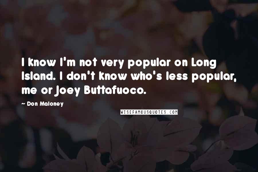 Don Maloney Quotes: I know I'm not very popular on Long Island. I don't know who's less popular, me or Joey Buttafuoco.