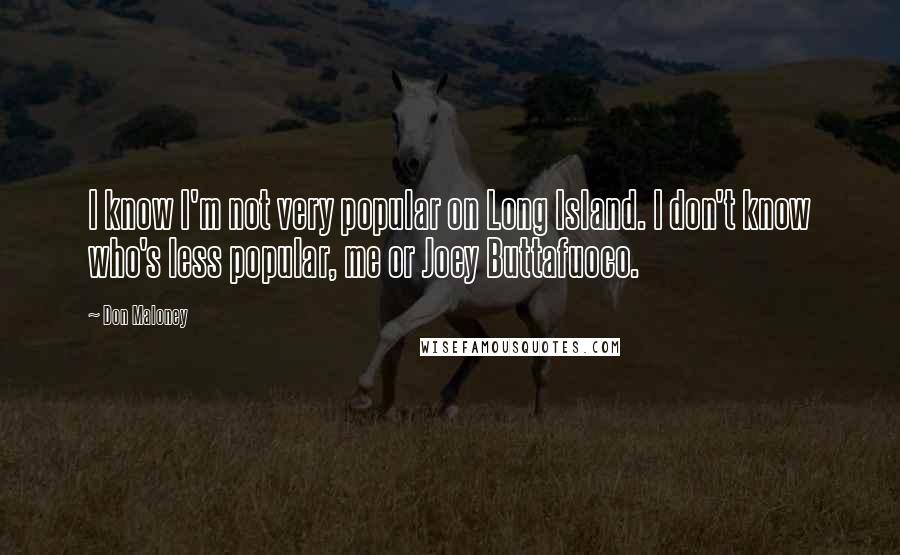 Don Maloney Quotes: I know I'm not very popular on Long Island. I don't know who's less popular, me or Joey Buttafuoco.