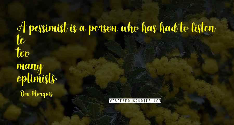 Don Marquis Quotes: A pessimist is a person who has had to listen to too many optimists.