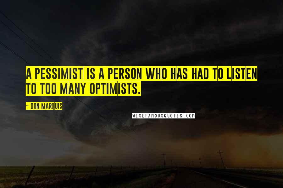 Don Marquis Quotes: A pessimist is a person who has had to listen to too many optimists.