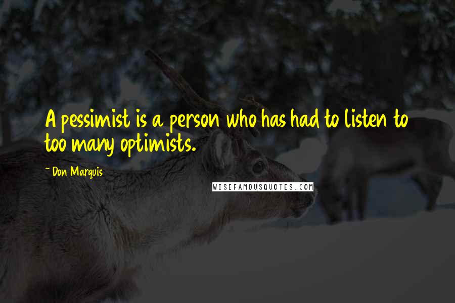Don Marquis Quotes: A pessimist is a person who has had to listen to too many optimists.