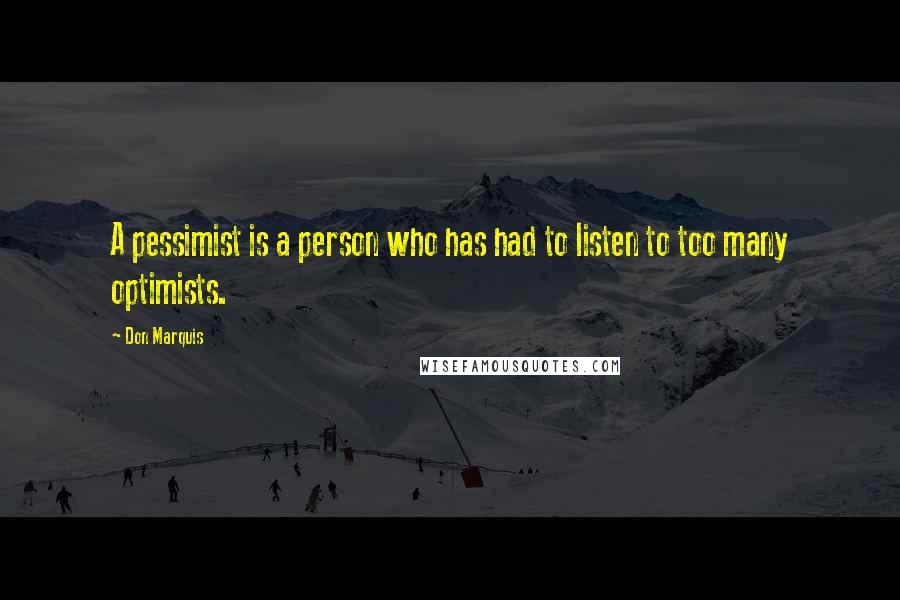 Don Marquis Quotes: A pessimist is a person who has had to listen to too many optimists.