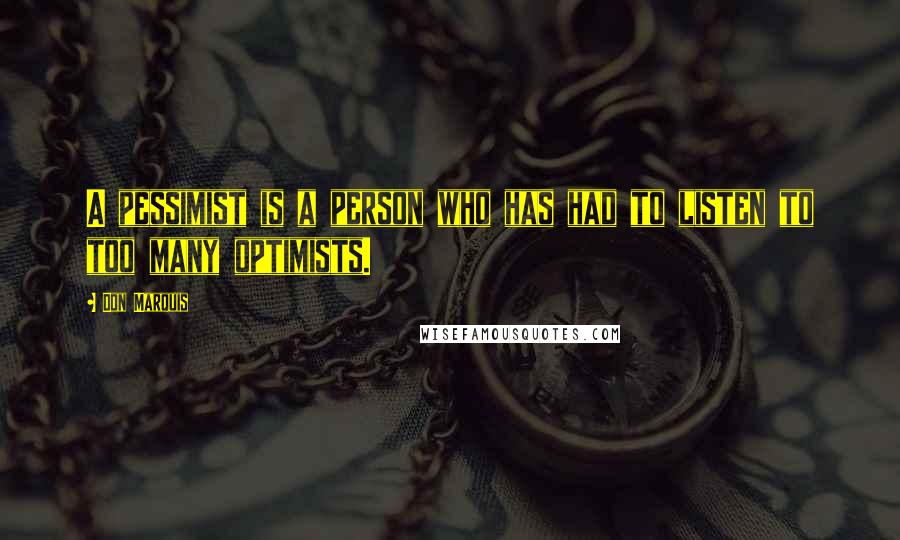 Don Marquis Quotes: A pessimist is a person who has had to listen to too many optimists.