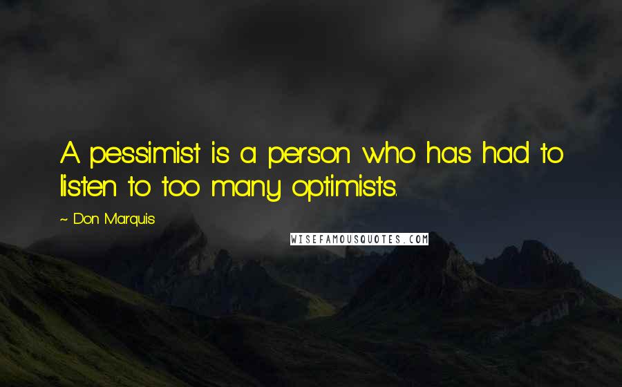 Don Marquis Quotes: A pessimist is a person who has had to listen to too many optimists.