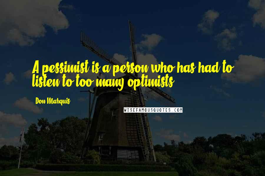 Don Marquis Quotes: A pessimist is a person who has had to listen to too many optimists.