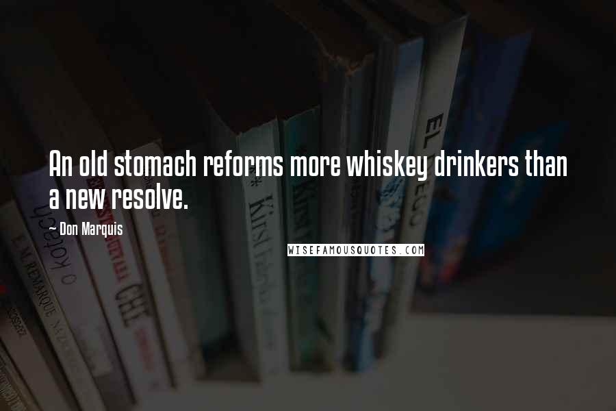 Don Marquis Quotes: An old stomach reforms more whiskey drinkers than a new resolve.