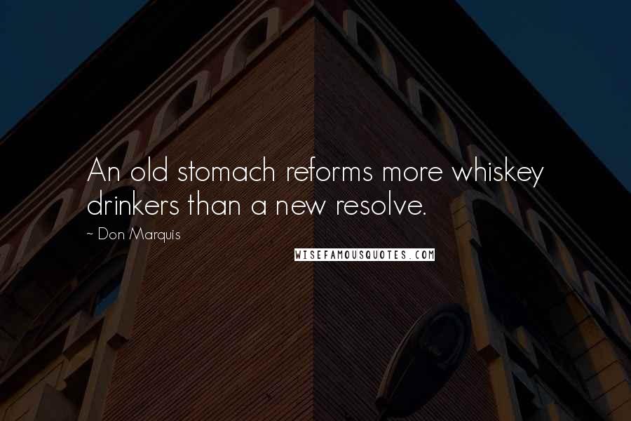 Don Marquis Quotes: An old stomach reforms more whiskey drinkers than a new resolve.