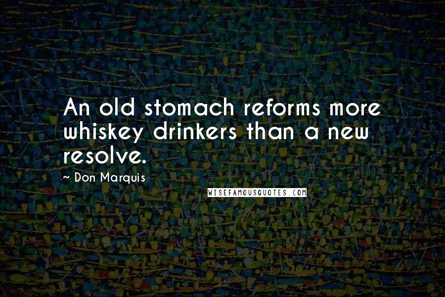 Don Marquis Quotes: An old stomach reforms more whiskey drinkers than a new resolve.