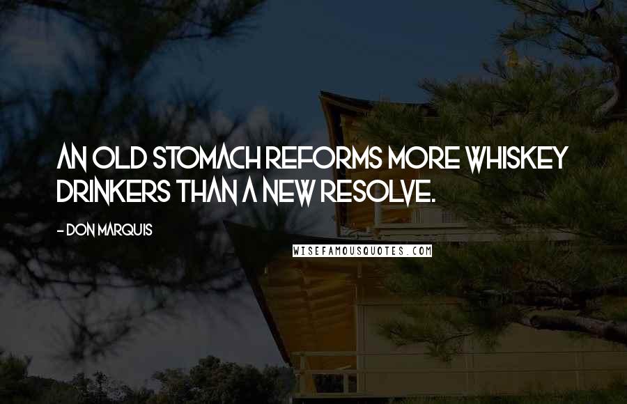 Don Marquis Quotes: An old stomach reforms more whiskey drinkers than a new resolve.