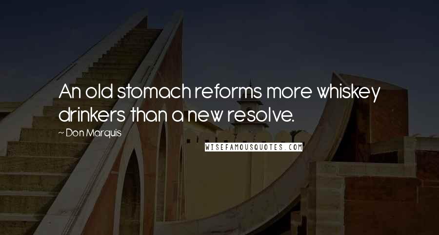 Don Marquis Quotes: An old stomach reforms more whiskey drinkers than a new resolve.