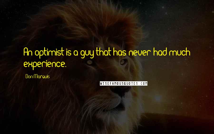 Don Marquis Quotes: An optimist is a guy that has never had much experience.