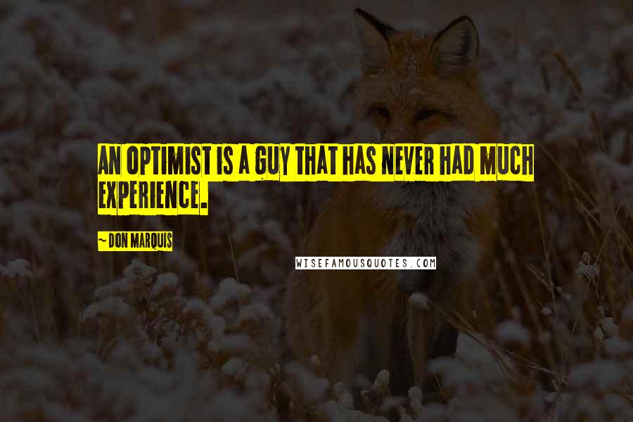 Don Marquis Quotes: An optimist is a guy that has never had much experience.